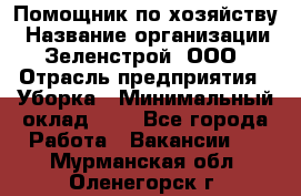 Помощник по хозяйству › Название организации ­ Зеленстрой, ООО › Отрасль предприятия ­ Уборка › Минимальный оклад ­ 1 - Все города Работа » Вакансии   . Мурманская обл.,Оленегорск г.